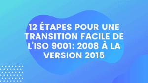 12 étapes Pour une transition facile de l’ISO 9001: 2008 à la version 2015 8 12 étapes Pour une transition facile de l’ISO 9001 2008 à la version 2015