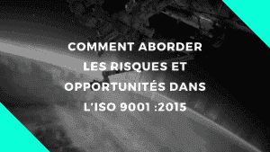 Comment aborder les risques et opportunités dans l’ISO 9001 :2015 6 Comment aborder les risques et opportunités dans l’ISO 9001 2015 1