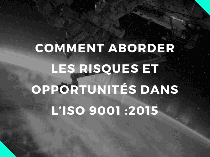 Comment aborder les risques et opportunités dans l’ISO 9001 2015 1