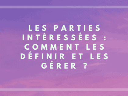 Les parties intéressées : Comment les définir et les gérer ?