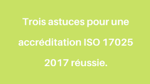Trois astuces pour une accréditation ISO 17025 2017 réussie. 3 Trois astuces pour une accréditation ISO 17025 2017 réussie.