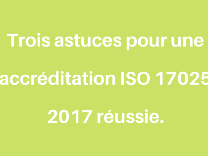 Trois astuces pour une accréditation ISO 17025 2017 réussie.