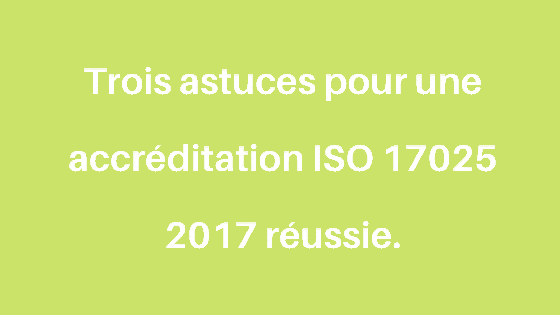 Trois astuces pour une accréditation ISO 17025 2017 réussie.