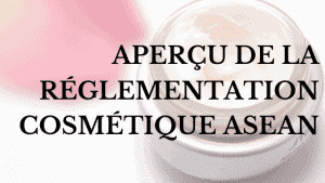 Aperçu de la réglementation cosmétique Asean 1 Aperçu de la réglementation cosmétique Asean