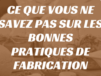 Ce que vous ne savez pas sur les bonnes pratiques de fabrication