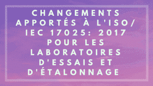 Changements apportés aux laboratoires d'essais et d'étalonnage ISO / IEC 17025: 2017 6 Changements apportés aux laboratoires d'essais et d'étalonnage ISO / IEC 17025: 2017