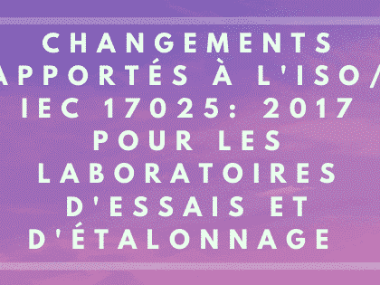 Changements apportés aux laboratoires d'essais et d'étalonnage ISO / IEC 17025: 2017