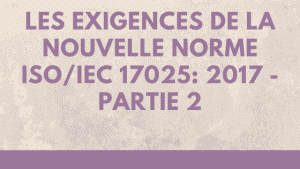 Clauses relatives aux exigences de la nouvelle norme ISO / IEC 17025: 2017 - Partie 2 4 Clauses relatives aux exigences de la nouvelle norme ISO / IEC 17025: 2017 - Partie 2