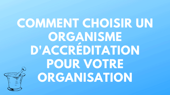 Comment choisir un organisme d'accréditation pour votre organisation