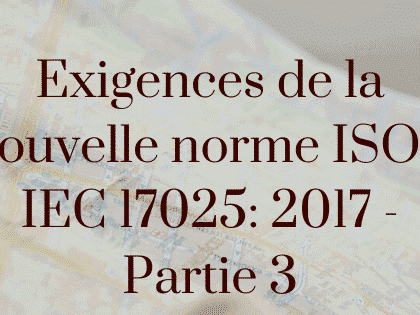 Exigences de la nouvelle norme ISO / IEC 17025: 2017 - Partie 3