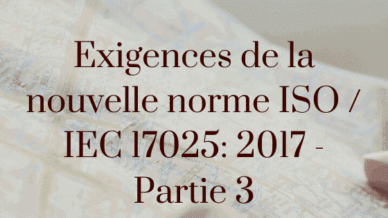 Exigences de la nouvelle norme ISO / IEC 17025: 2017 - Partie 3