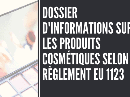 Fichier d'informations sur les produits cosmétiques selon le règlement UE 1123