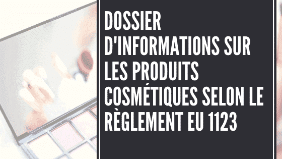 Fichier d'informations sur les produits cosmétiques selon le règlement UE 1123