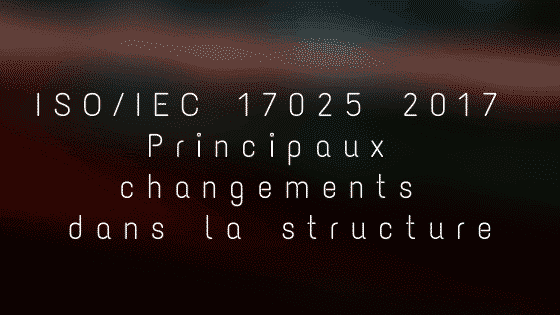 ISO 17025 2017 Principaux changements dans la structure