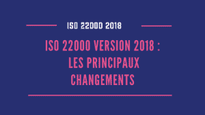ISO 22000 2018 : Les principaux changements à connaitre 3 ISO 22000 2018 Les principaux changements