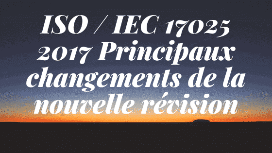 ISO / IEC 17025 2017 Principaux changements de la nouvelle révision