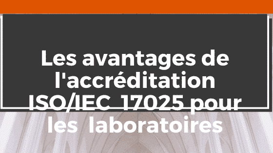 Les récompenses de l'accréditation ISO 17025 aux laboratoires