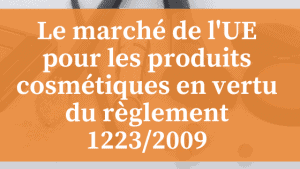 Marché de l'UE pour les produits cosmétiques en vertu du règlement de l'UE 1223/2009 4 Marché de l'UE pour les produits cosmétiques en vertu du règlement de l'UE 1223/2009