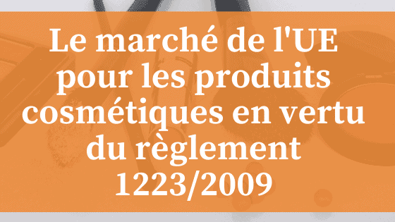 Marché de l'UE pour les produits cosmétiques en vertu du règlement de l'UE 1223/2009