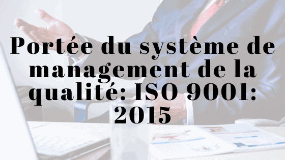 Portée du système de management de la qualité: ISO 9001: 2015