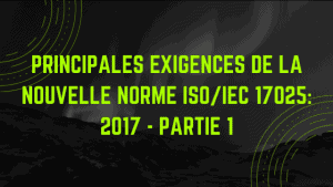 Principales exigences de la nouvelle norme ISO / CEI 17025: 2017 - Partie 1 4 Principales exigences de la nouvelle norme ISO / IEC 17025: 2017 - Partie 1