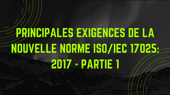 Principales exigences de la nouvelle norme ISO / IEC 17025: 2017 - Partie 1