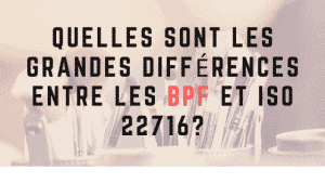 Quelles sont les grandes différences entre GMP et ISO 22716? 3 Quelles sont les grandes différences entre GMP et ISO 22716?