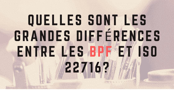 Quelles sont les grandes différences entre GMP et ISO 22716?