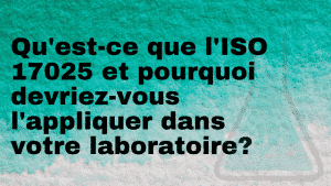 Qu'est-ce que l'ISO 17025 et pourquoi devriez-vous l'appliquer dans votre laboratoire? 8 Qu'est-ce que l'ISO 17025 et pourquoi devriez-vous l'appliquer dans votre laboratoire?