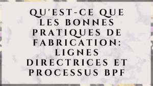 Les bonnes pratiques de fabrication BPF 5 Qu'est-ce que les bonnes pratiques de fabrication: lignes directrices et processus BPF