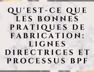 Qu'est-ce que les bonnes pratiques de fabrication: lignes directrices et processus BPF