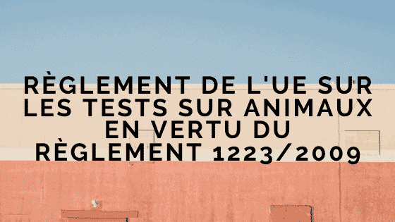 EU Cosmetics Regulation on animal testing Under EU Regulation 1223/2009