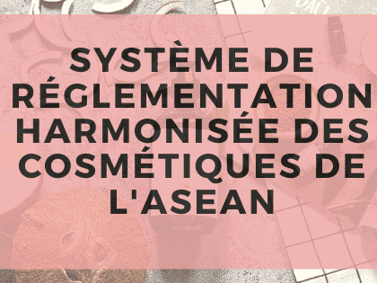 Système de réglementation harmonisé des cosmétiques de l'ASEAN