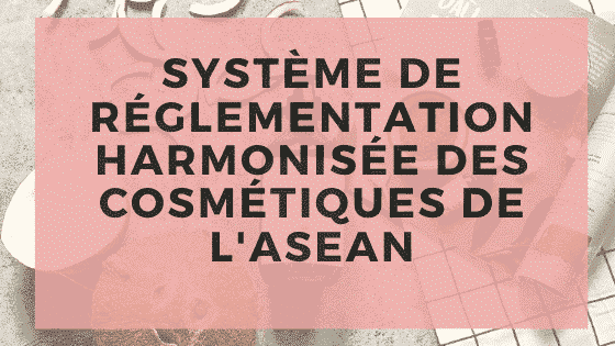 Système de réglementation harmonisé des cosmétiques de l'ASEAN