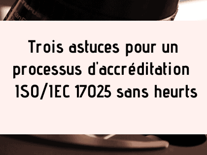 Trois astuces pour un processus d'accréditation ISO / IEC 17025 sans heurts