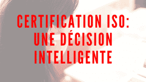 Certification ISO: une décision intelligente 3 Certification ISO: une décision intelligente
