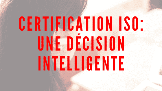 Certification ISO: une décision intelligente
