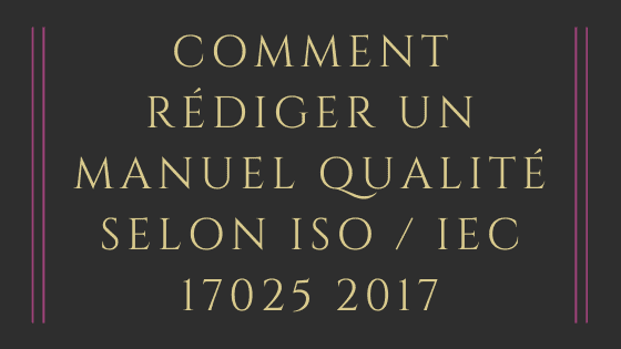 Comment rédiger un manuel qualité selon ISO / IEC 17025 2017