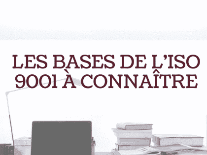 Les bases de l'ISO 9001 à connaître