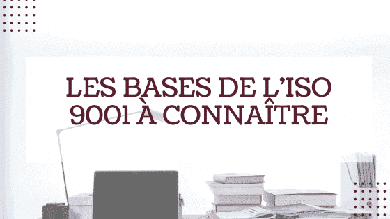 Les bases de l'ISO 9001 à connaître