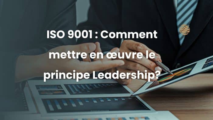 ISO 9001 : Comment mettre en œuvre le principe Leadership