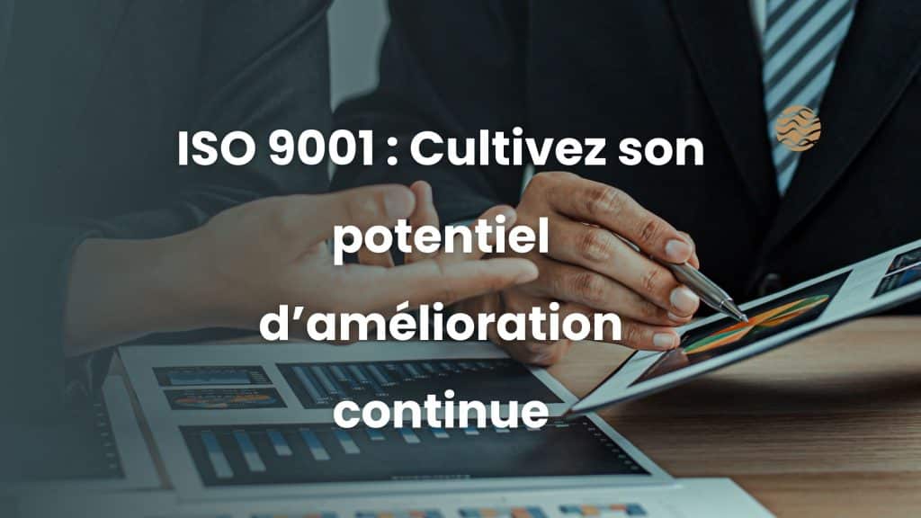ISO 9001 : Cultivez son potentiel d’amélioration continue 1 ISO 9001 : Cultivez son potentiel d’amélioration continue