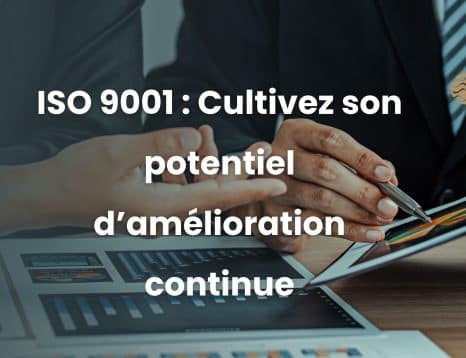 ISO 9001 : Cultivez son potentiel d’amélioration continue