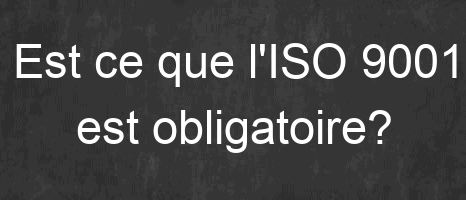 Est ce que l'ISO 9001 est obligatoire?