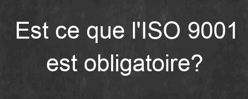 Est ce que l'ISO 9001 est obligatoire?