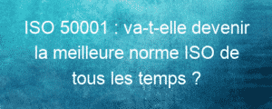 ISO 50001 : va-t-elle devenir la meilleure norme ISO de tous les temps ? 10 ISO 50001