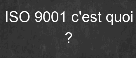 ISO 9001 c'est quoi ?