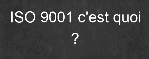 ISO 9001 c'est quoi ?