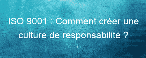 iso 9001 comment creer une culture de responsabilite 26156