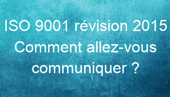 iso 9001 revision 2015 comment allez vous communiquer 26136